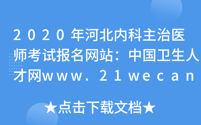 2020年河北内科主治医师考试报名网站：中国卫生人才网www.21wecan.com