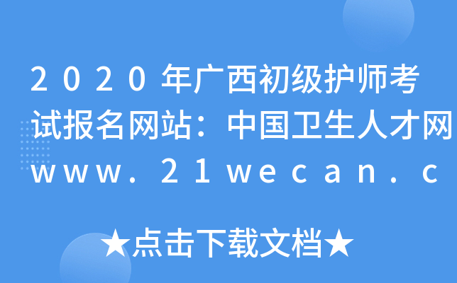 2020年广西初级护师考试报名网站：中国卫生人才网www.21wecan.com