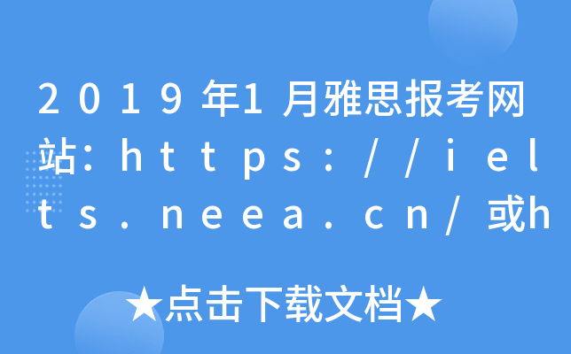 2019年1月雅思报考网站：https://ielts.neea.cn/或https://ielts.neea.edu.cn/