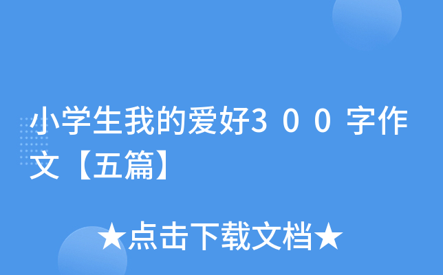 小开云kaiyun(中国)生我的爱好300字作文【五篇】