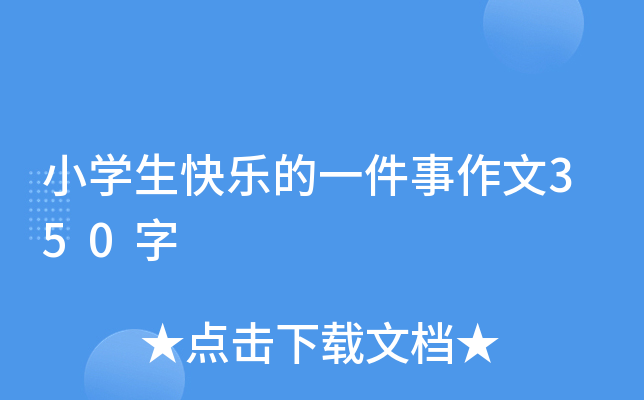 小开云kaiyun(中国)生快乐的一件事作文350字