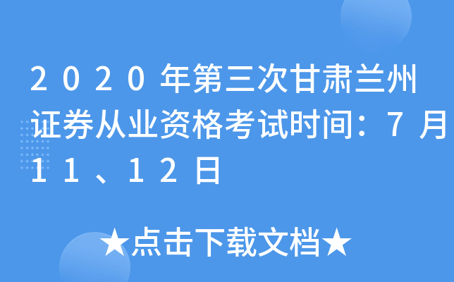 2020年第三次甘肃兰州证券从业资格考试时间：7月11、12日
