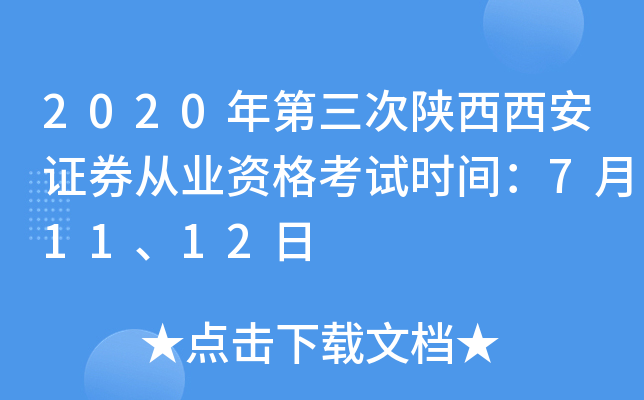 2020年第三次陕西西安证券从业资格考试时间：7月11、12日