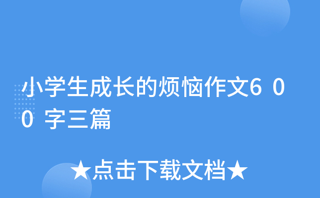 小开云kaiyun(中国)生成长的烦恼作文600字三篇