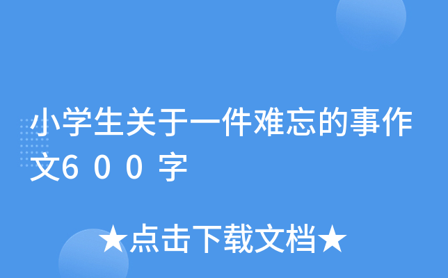 小开云kaiyun(中国)生关于一件难忘的事作文600字