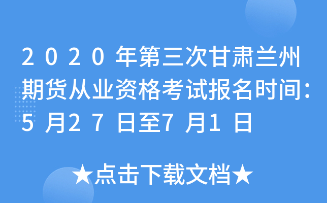 2020年第三次甘肃兰州期货从业资格考试报名时间：5月27日至7月1日