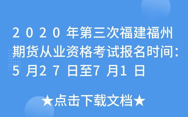 2020年第三次福建福州期货从业资格考试报名时间：5月27日至7月1日