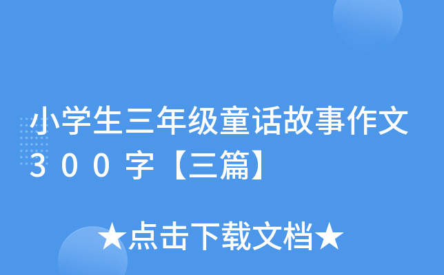 小开云kaiyun(中国)生三年级童话故事作文300字【三篇】