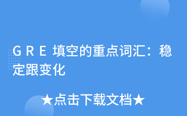 GRE填空的重点词汇：稳定跟变化