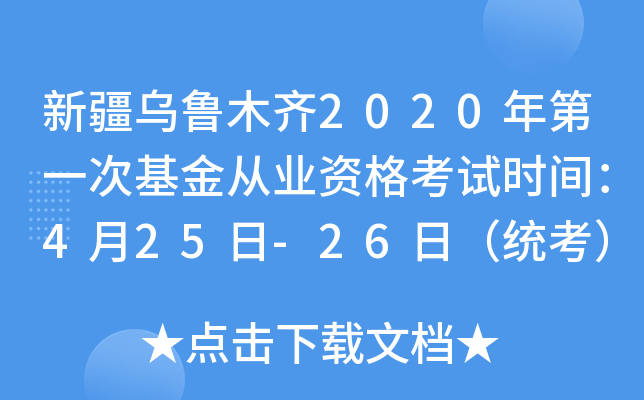 新疆乌鲁木齐2020年第一次基金从业资格考试时间：4月25日-26日（统考）