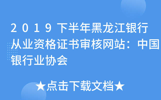 2019下半年黑龙江银行从业资格证书审核网站：中国银行业协会
