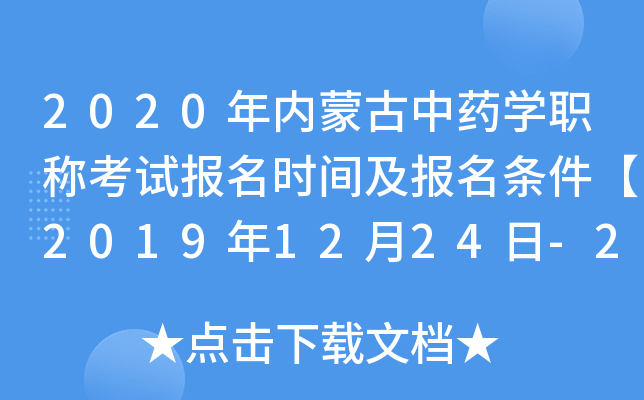 2020年内蒙古中药开云kaiyun(中国)职称考试报名时间及报名条件【2019年12月24日-2020年1月13日】