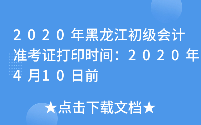 2020年黑龙江初级会计准考证打印时间：2020年4月10日前