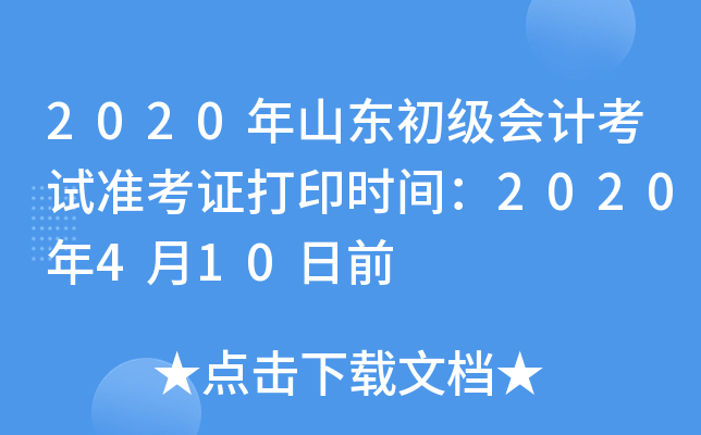 2020年山东初级会计考试准考证打印时间：2020年4月10日前