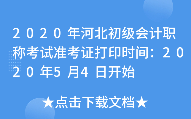 2020年河北初级会计职称考试准考证打印时间：2020年5月4日开始