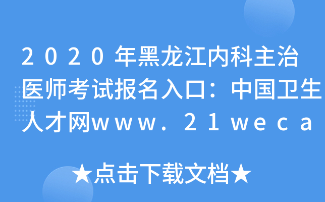 2020年黑龙江内科主治医师考试报名入口：中国卫生人才网www.21wecan.com