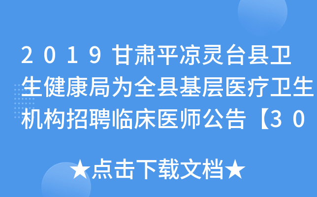2019甘肃平凉灵台县卫生健康局为全县基层医疗卫生机构招聘临床医师公告【30人】