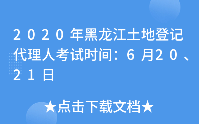 2020年黑龙江土地登记代理人考试时间：6月20、21日