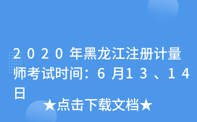 2020年黑龙江注册计量师考试时间：6月13、14日