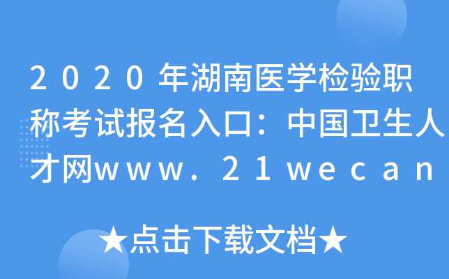 2020年湖南医开云kaiyun(中国)检验职称考试报名入口：中国卫生人才网www.21wecan.com