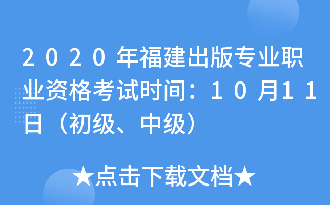 2020年福建出版专业职业资格考试时间：10月11日（初级、中级）