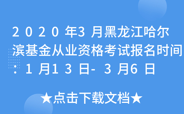 2020年3月黑龙江哈尔滨基金从业资格考试报名时间：1月13日-3月6日