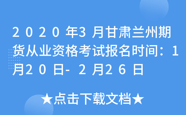 2020年3月甘肃兰州期货从业资格考试报名时间：1月20日-2月26日