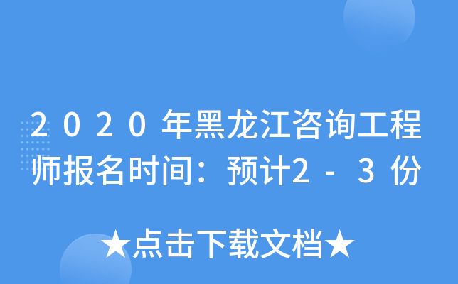 2020年黑龙江咨询工程师报名时间：预计2-3份