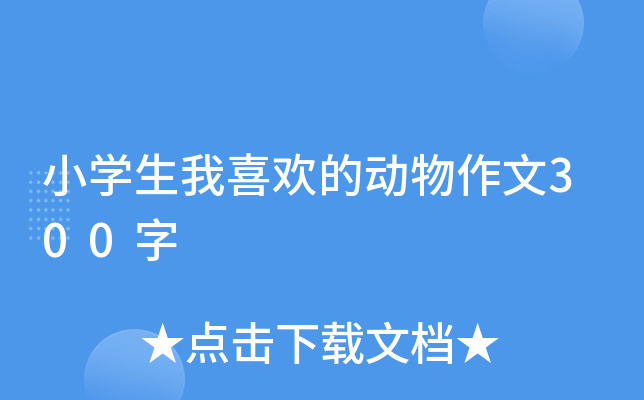 小开云kaiyun(中国)生我喜欢的动物作文300字