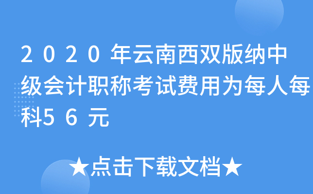 2020年云南西双版纳中级会计职称考试费用为每人每科56元