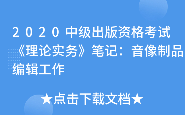 2020中级出版资格考试《理论实务》笔记：音像制品编辑工作
