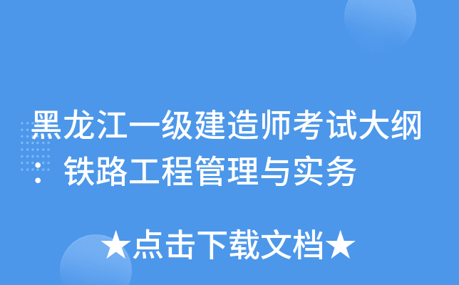 黑龙江一级建造师考试大纲：铁路工程管理与实务