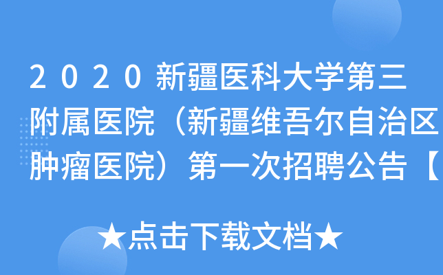 2020新疆医科大开云kaiyun(中国)第三附属医院（新疆维吾尔自治区肿瘤医院）第一次招聘公告【71人】