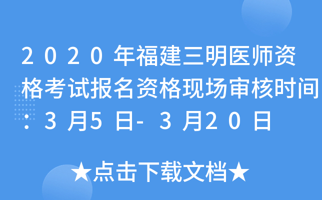 2020年福建三明医师资格考试报名资格现场审核时间：3月5日-3月20日