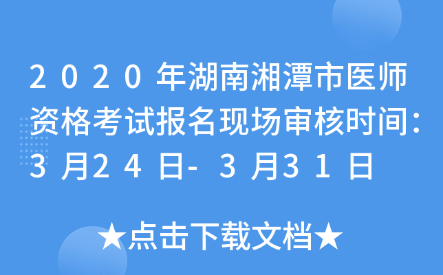 2020年湖南湘潭市医师资格考试报名现场审核时间：3月24日-3月31日