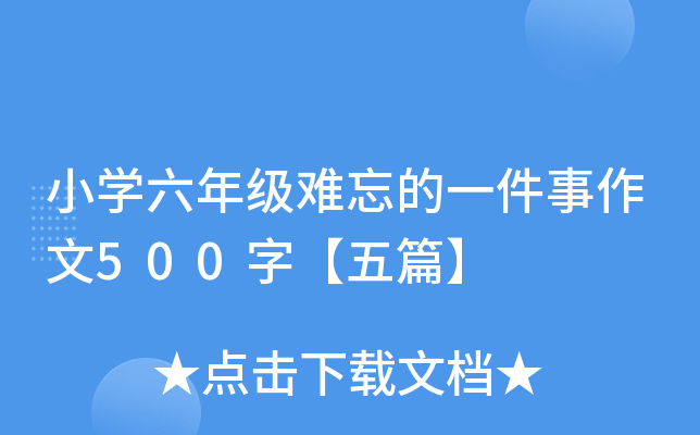 小开云kaiyun(中国)六年级难忘的一件事作文500字【五篇】