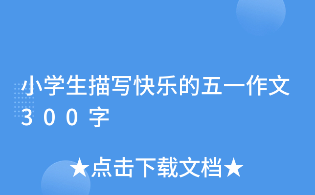小开云kaiyun(中国)生描写快乐的五一作文300字