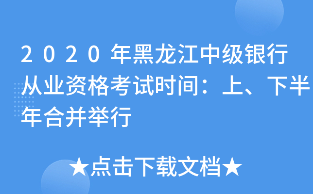 2020年黑龙江中级银行从业资格考试时间：上、下半年合并举行