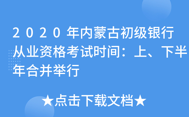 2020年内蒙古初级银行从业资格考试时间：上、下半年合并举行