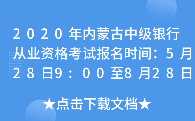 2020年内蒙古中级银行从业资格考试报名时间：5月28日9:00至8月28日17:00