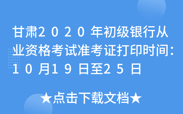 甘肃2020年初级银行从业资格考试准考证打印时间：10月19日至25日