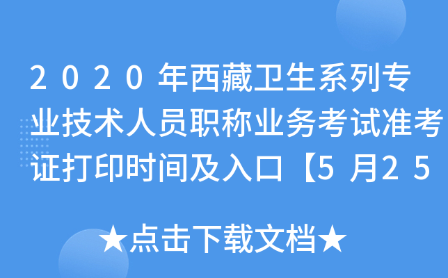 2020年西藏卫生系列专业技术人员职称业务考试准考证打印时间及入口【5月25日-6月5日】