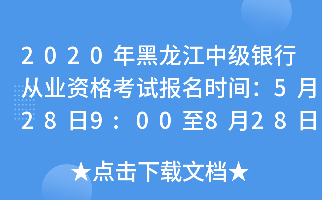 2020年黑龙江中级银行从业资格考试报名时间：5月28日9:00至8月28日17:00