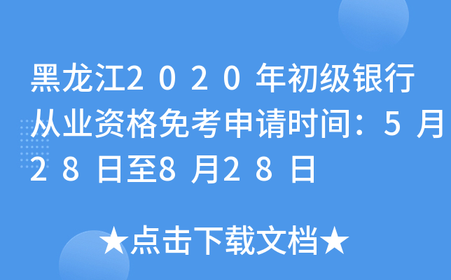 黑龙江2020年初级银行从业资格免考申请时间：5月28日至8月28日