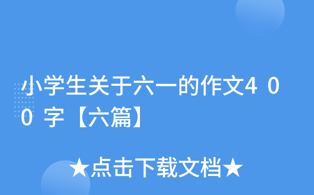 小开云kaiyun(中国)生关于六一的作文400字【六篇】