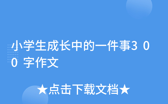 小开云kaiyun(中国)生成长中的一件事300字作文