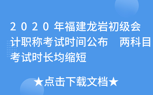 2020年福建龙岩初级会计职称考试时间公布 两科目考试时长均缩短