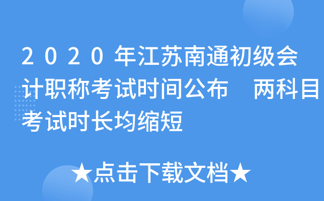 2020年江苏南通初级会计职称考试时间公布 两科目考试时长均缩短