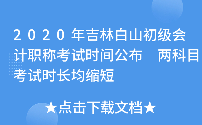 2020年吉林白山初级会计职称考试时间公布 两科目考试时长均缩短