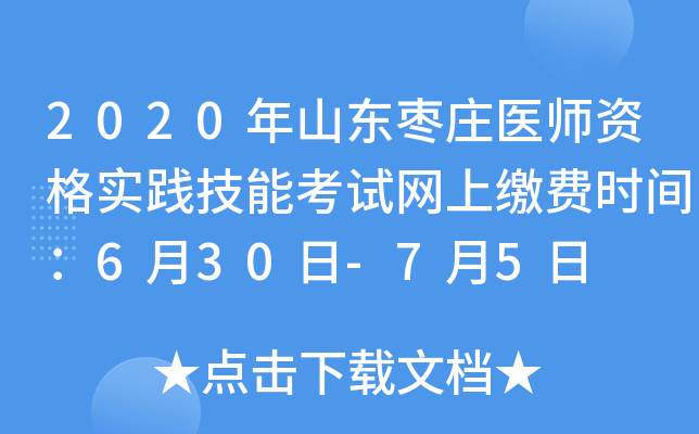 2020年山东枣庄医师资格实践技能考试网上缴费时间：6月30日-7月5日